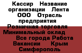 Кассир › Название организации ­ Лента, ООО › Отрасль предприятия ­ Розничная торговля › Минимальный оклад ­ 23 000 - Все города Работа » Вакансии   . Крым,Симферополь